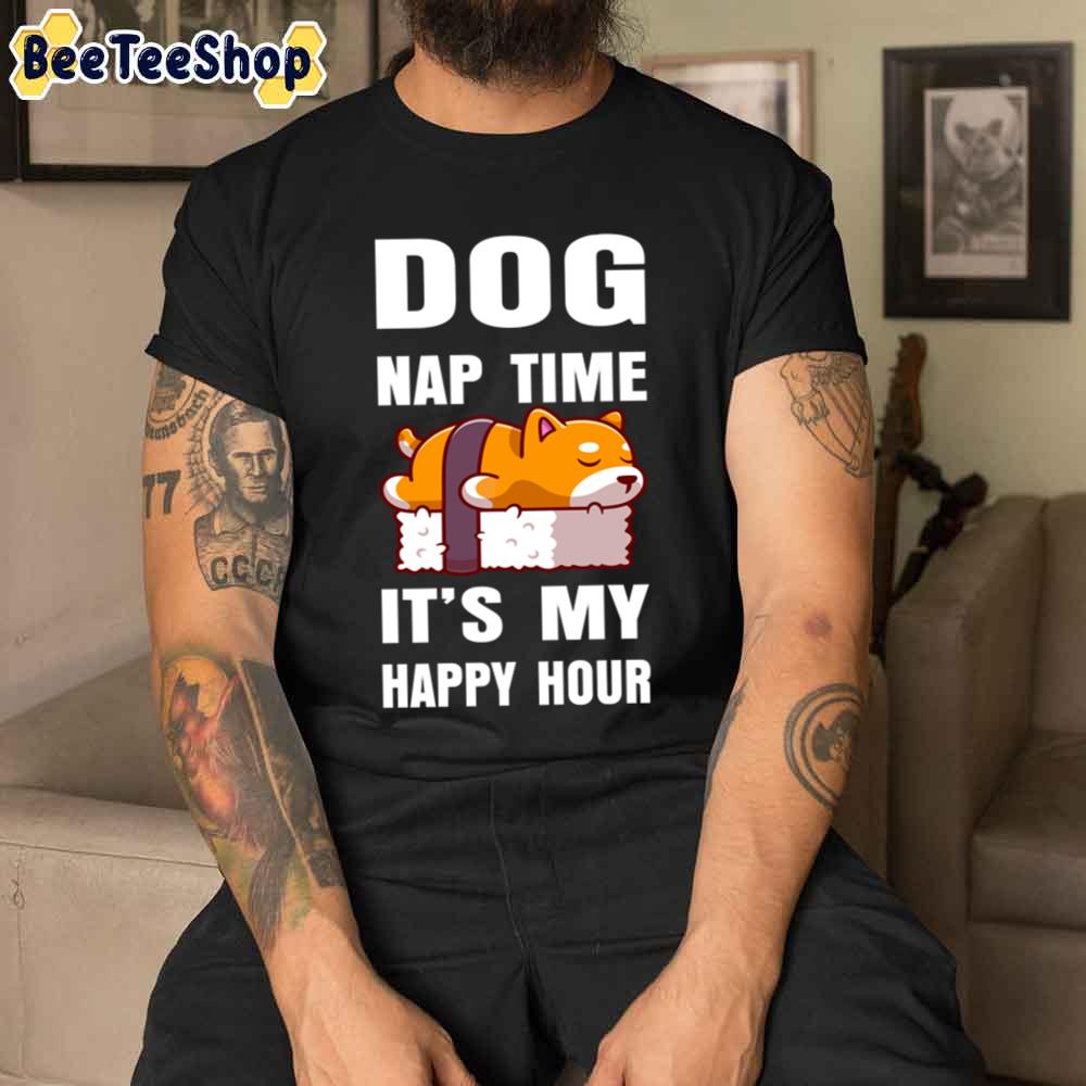 Cute Dog Naptime Is My Happy Hour Unisex T-Shirt