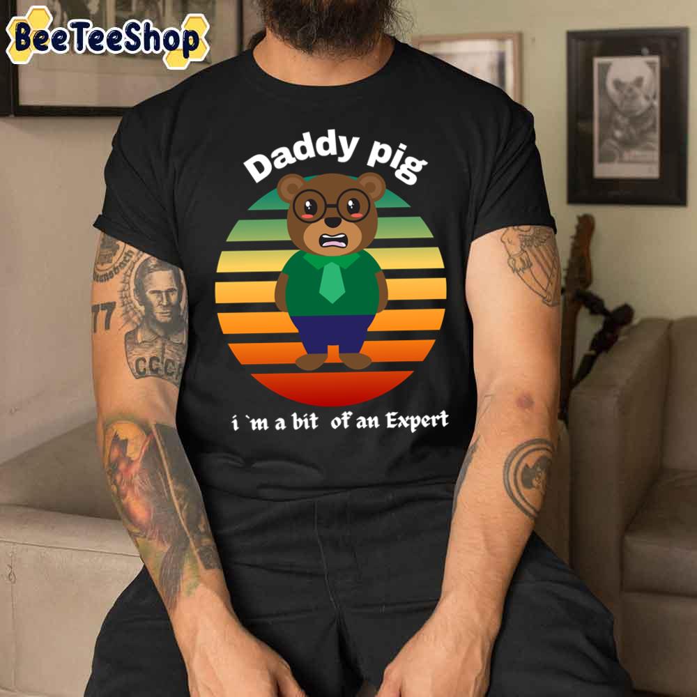 Daddy Bear Im A Bit Of An Expert Unisex T-Shirt