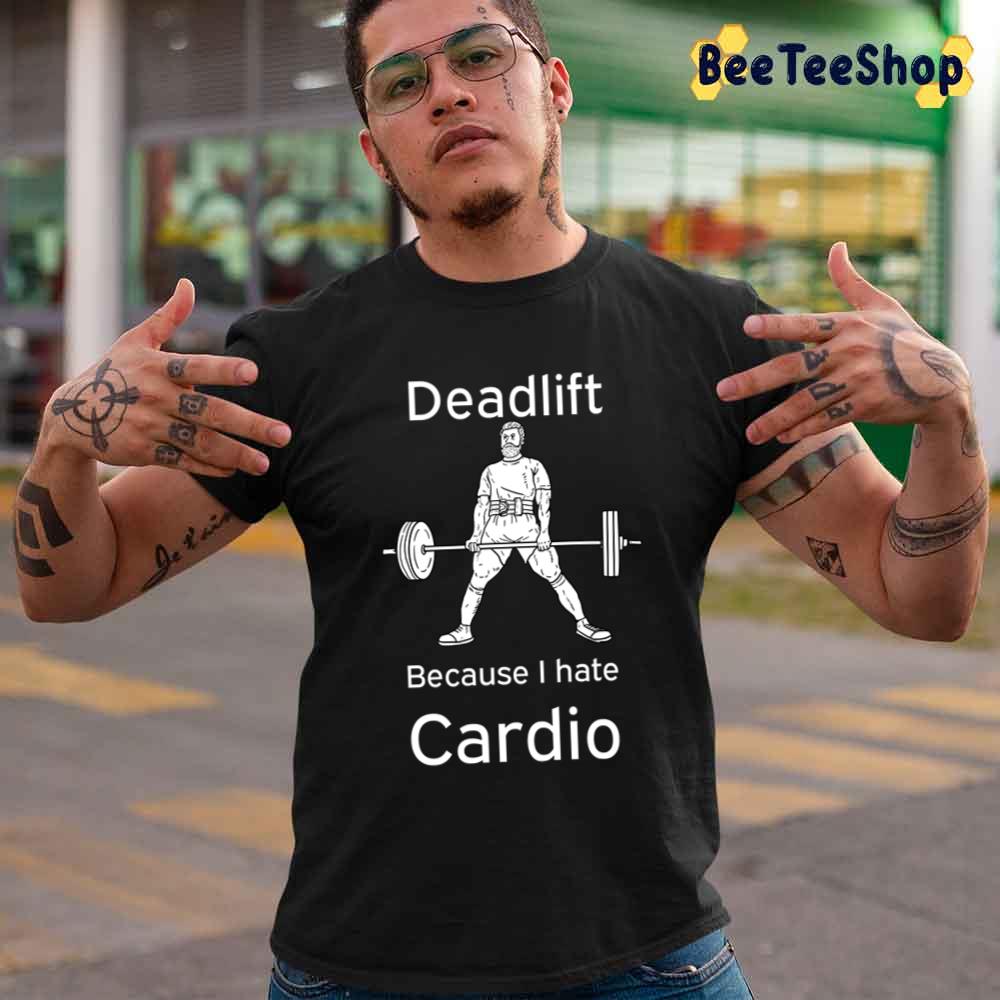 Deadlift Because I Hate Cardio Powerlifting Training Unisex T-Shirt