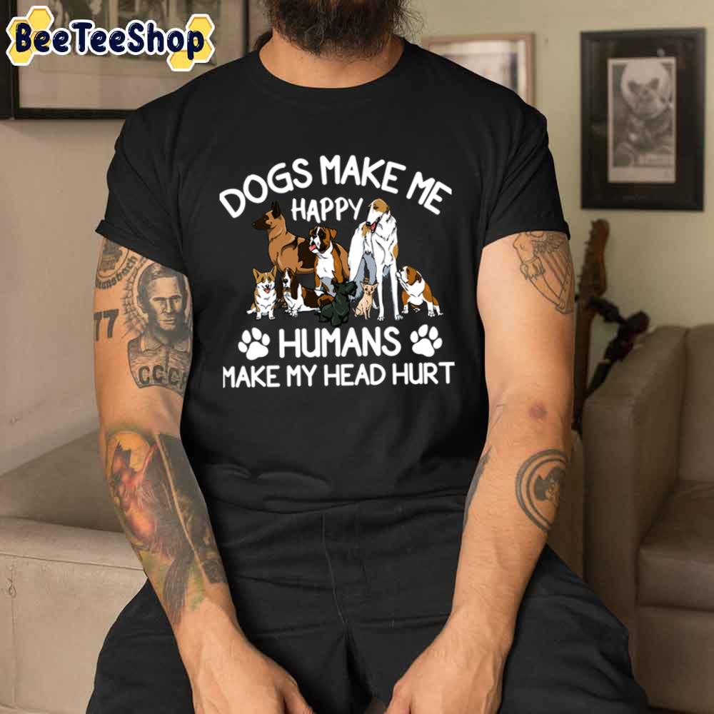 Dogs Make Me Happy Humans Make My Head Hurt Unisex T-Shirt