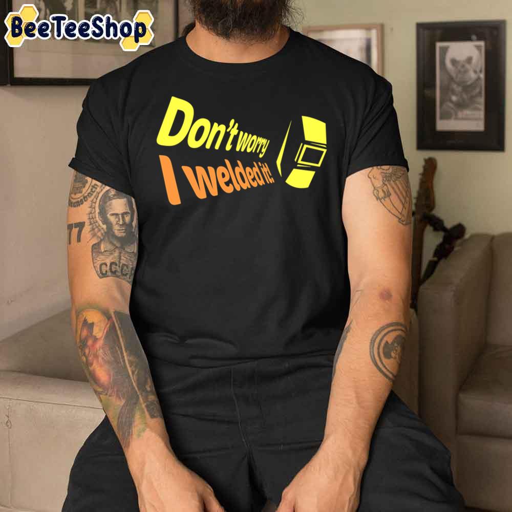 Don’t Worry I Welded It Unisex T-Shirt