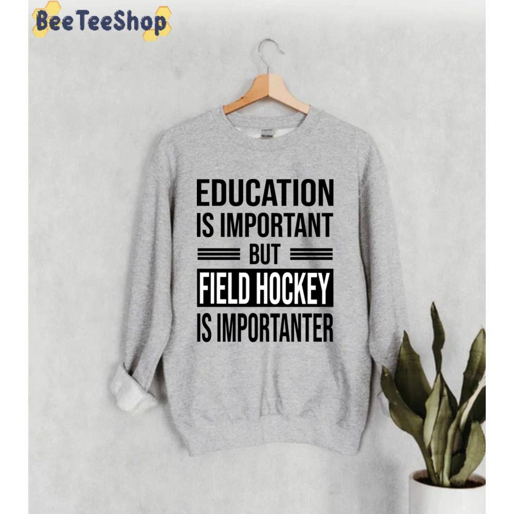 Education Is Important But Field Hockey Is Importanter Unisex Sweatshirt