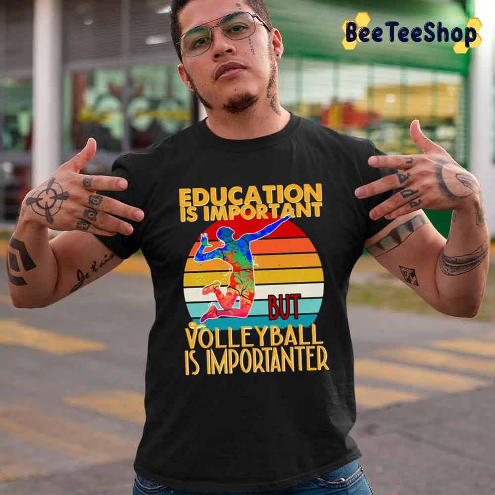 Education Is Important But Volleyball Is Importanter Unisex T-Shirt