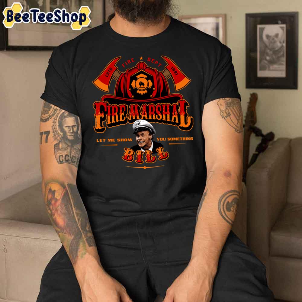 Fire Marshal Bill Let Me Show You Something Unisex T-Shirt