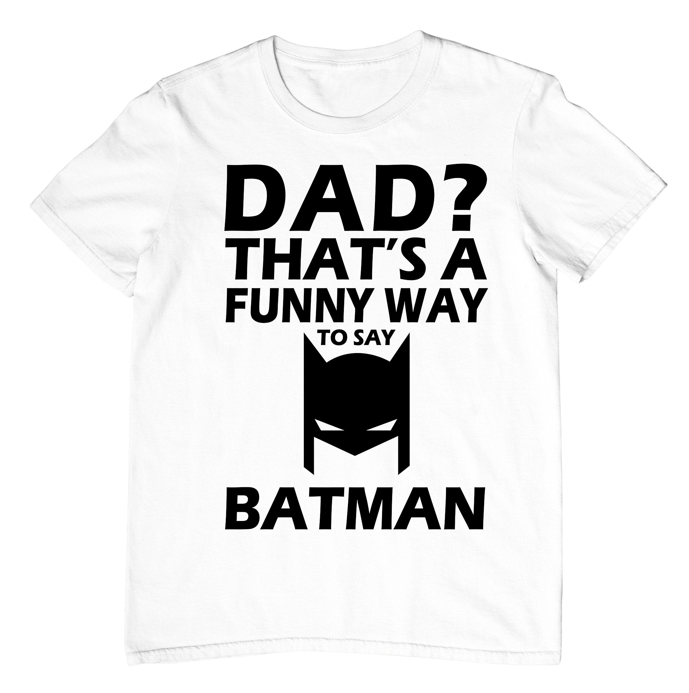 Funny Dad That’s A Funny Way To Say Batman Happy Father’s Day Unisex T-Shirt