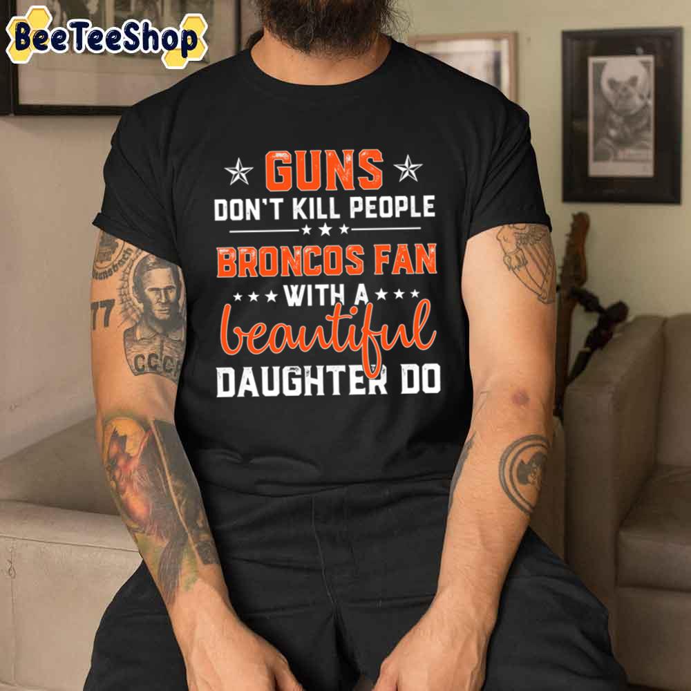 Guns Don’t Kill People With A Beautiful Denver Broncos Football Unisex T-Shirt