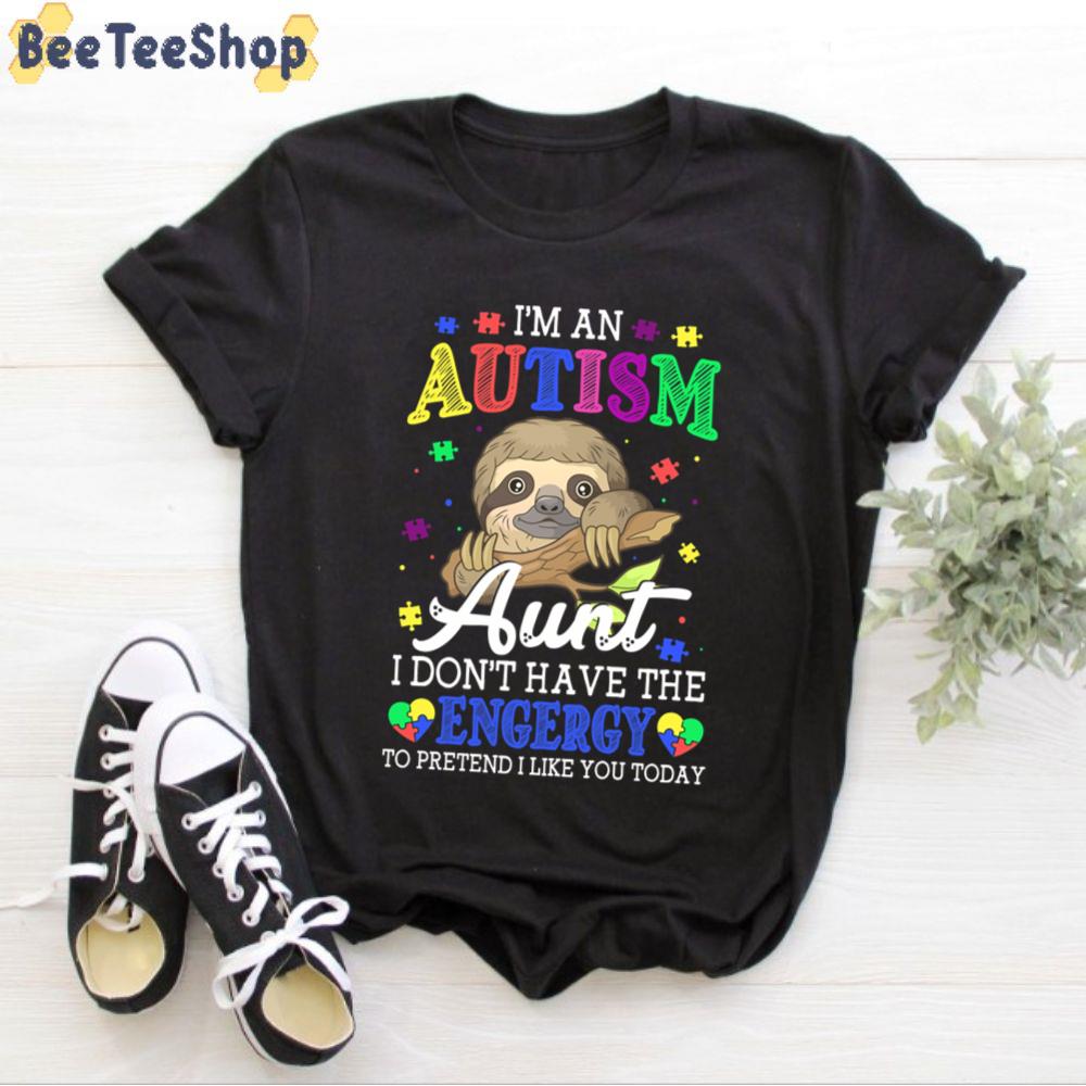 I Am An Autism Aunt I Don’t Have The Engergy To Pretend I Like You Today Autism Awareness Unisex T-Shirt