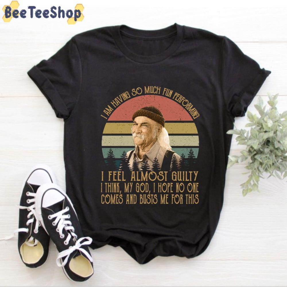 I Am Having So Much Fun Performing David Crosby Quote Crosby Stills Nash And Young Unisex T-Shirt