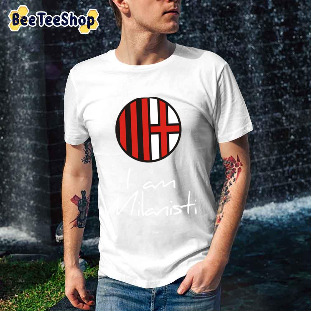 I Am Milanisti Ac Milan Football Unisex T-Shirt