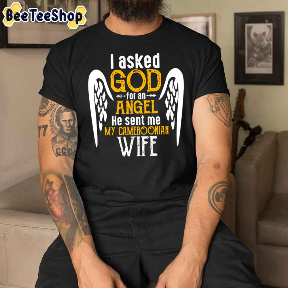 I Asked God For Angel He Sent Me My Cameroonian Wife Unisex T-Shirt