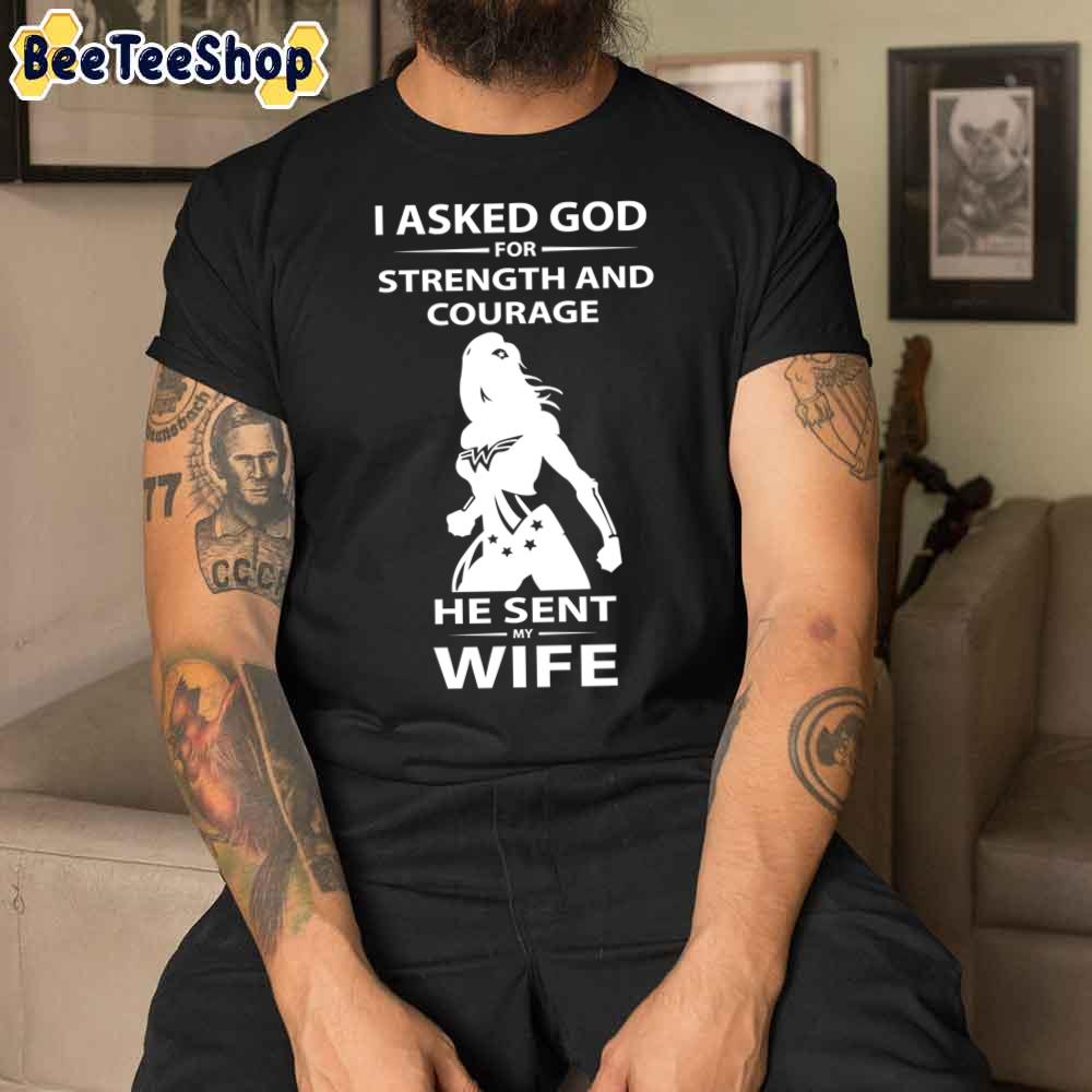 I Asked God For Strength And Courage He Sent My Wife Unisex T-Shirt