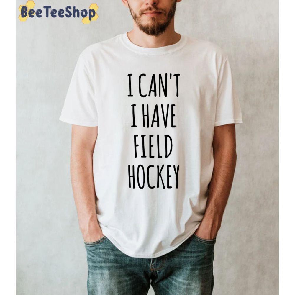 I Can’t I Have Field Hockey Black Text Unisex T-Shirt