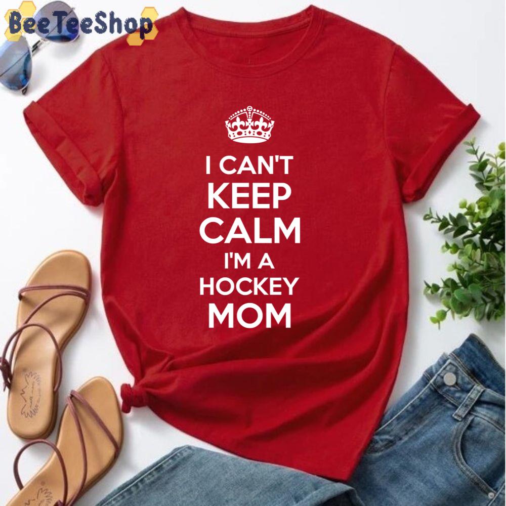 I Can’t Keep Calm I’m A Hockey Mom Unisex T-Shirt