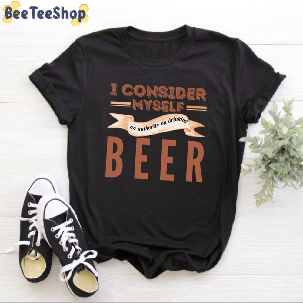 I Consider Myself An Authority On Drinking Beer International Beer Day Unisex T-Shirt