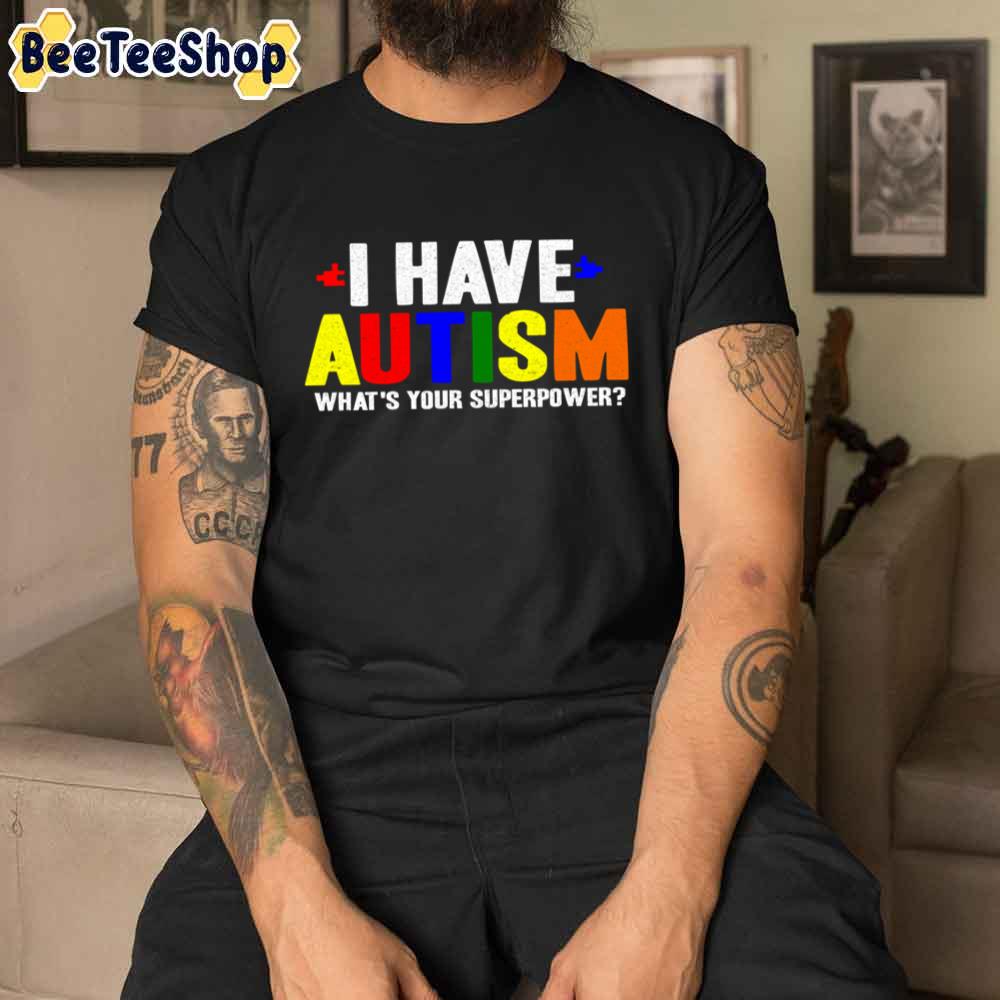 I Have Autism What’s Your Superpower Unisex T-Shirt