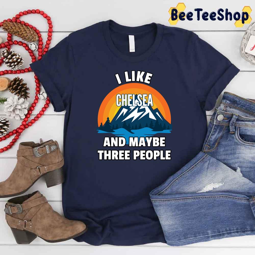 I Like Chelsea And Maybe Three People Fooball Unisex T-Shirt