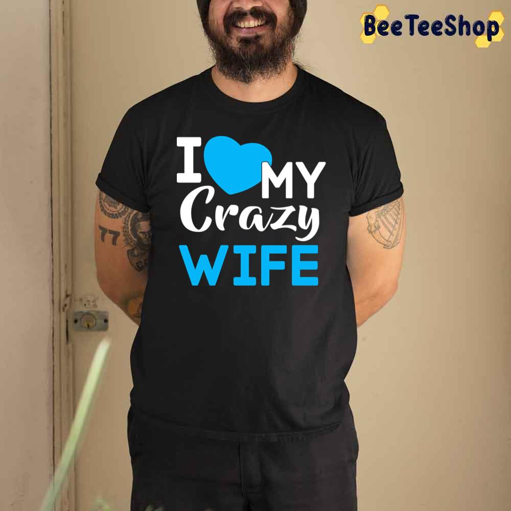 I Love My Crazy Wife Unisex T-Shirt