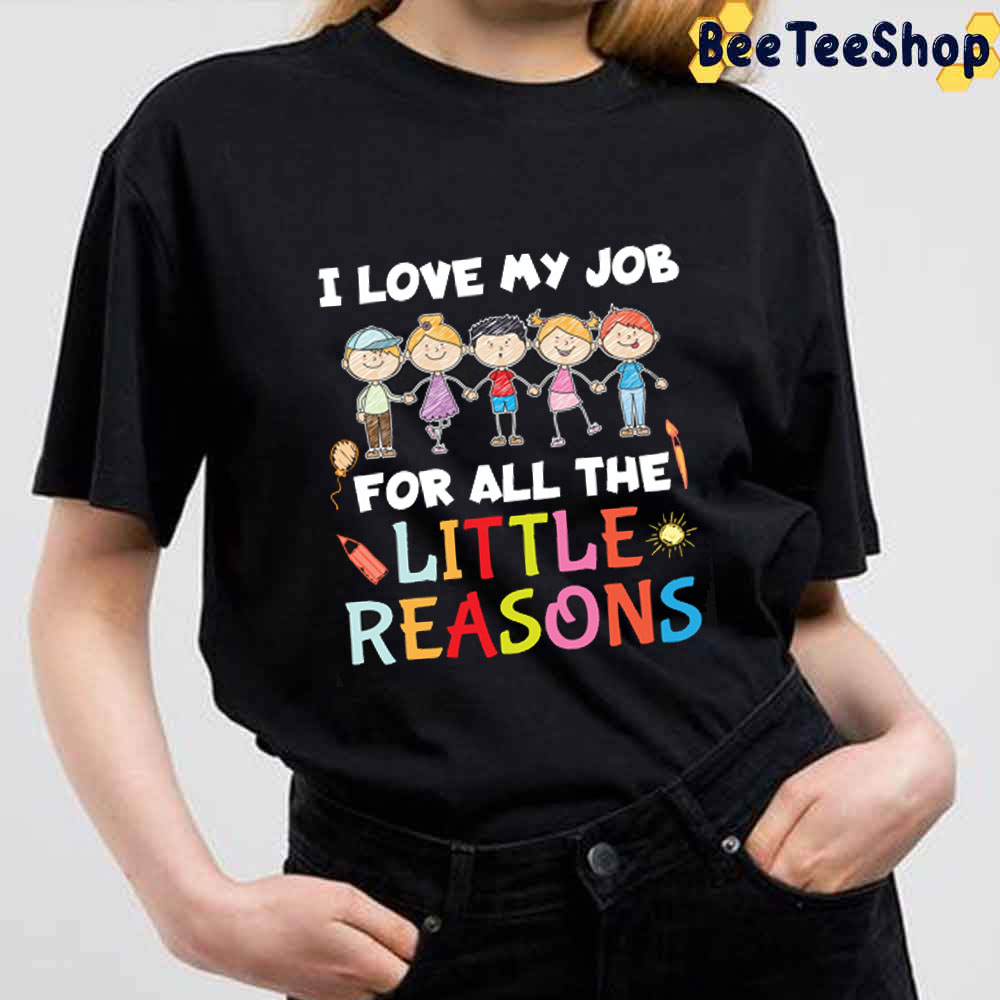 I Love My Job For All The Little Reasons Teacher Unisex T-Shirt