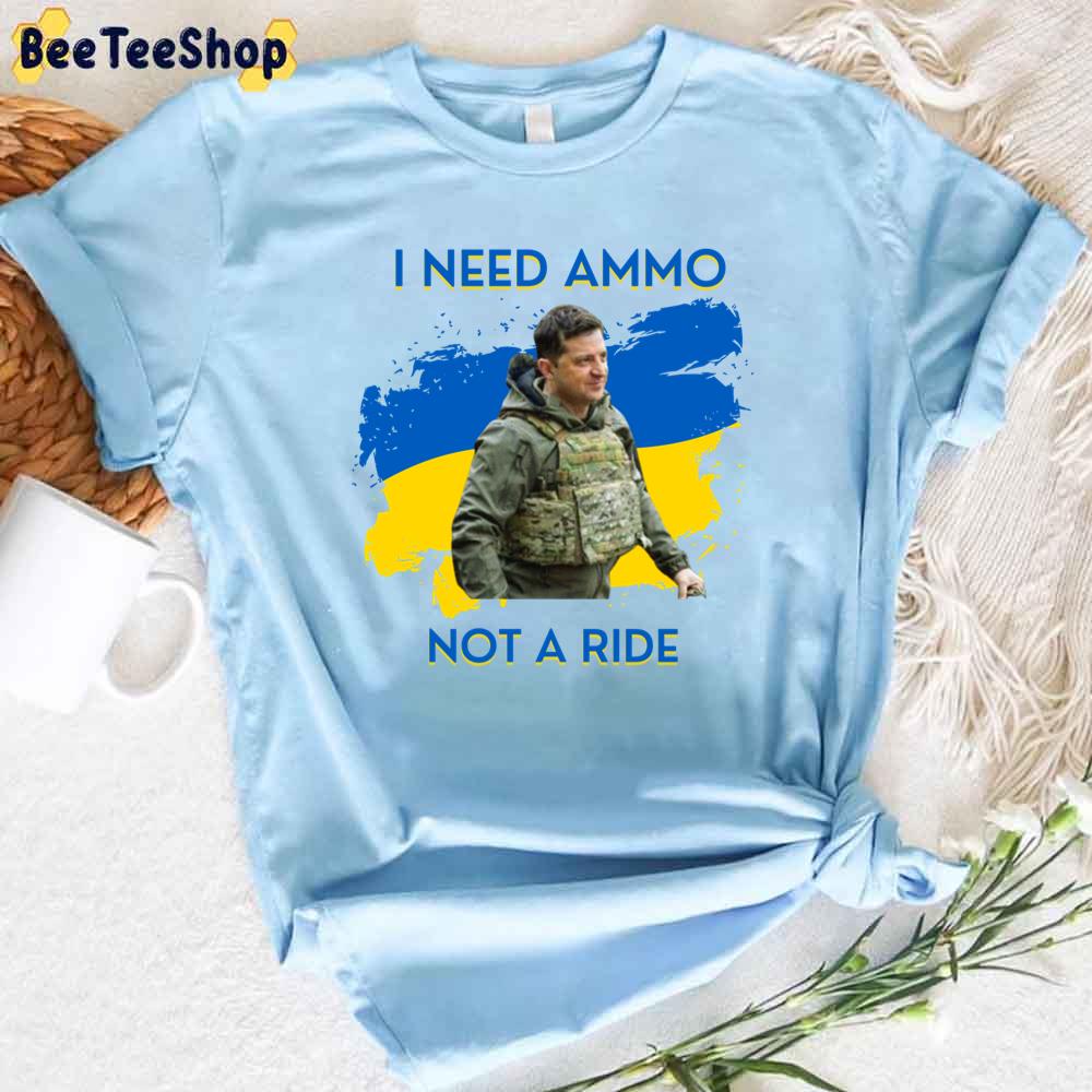 I Need Ammunition Not A Ride Zelensky President Unisex T-Shirt