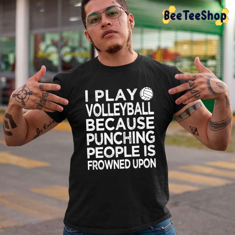 I Play Volleyball Because Punching People Is Frowned Upon Unisex T-Shirt