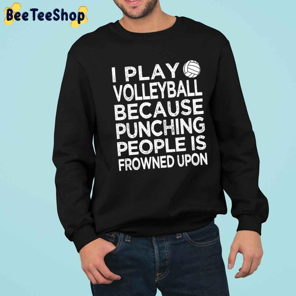 I Play Volleyball Because Punching People Is Frowned Upon Unisex T-Shirt