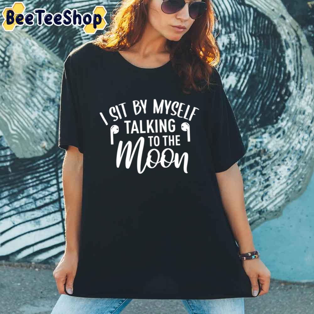 I Sit By Myself Talking To The Moon Unisex T-Shirt - Beeteeshop