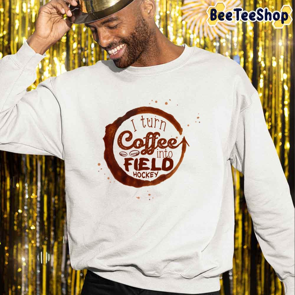 I Turn Coffee Into Field Hockey Unisex Sweatshirt