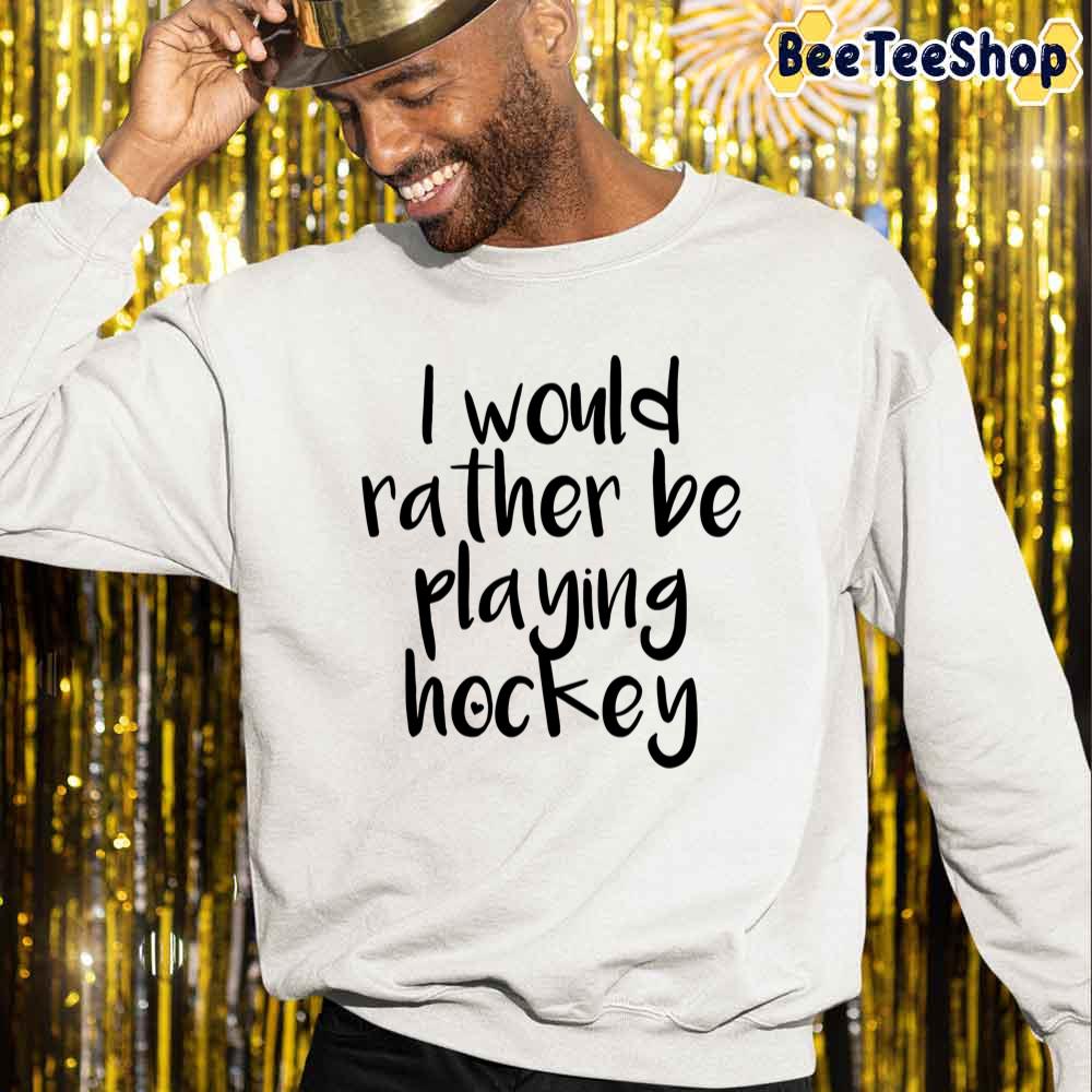 I Would Rather Be Playing Hockey Unisex Sweatshirt