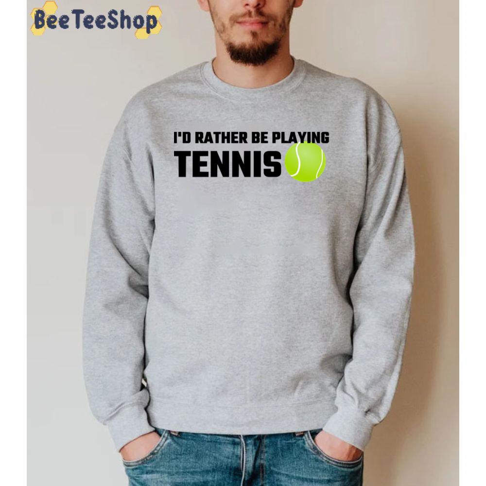 I’d Rather Be Playing Tennis Sport Unisex Sweatshirt