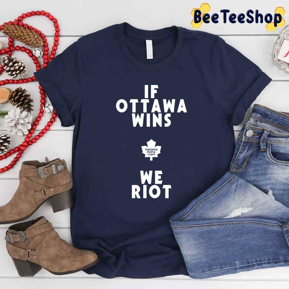 If Ottawa Wins We Riot Toronto Maple Leafs Hockey Unisex T-Shirt