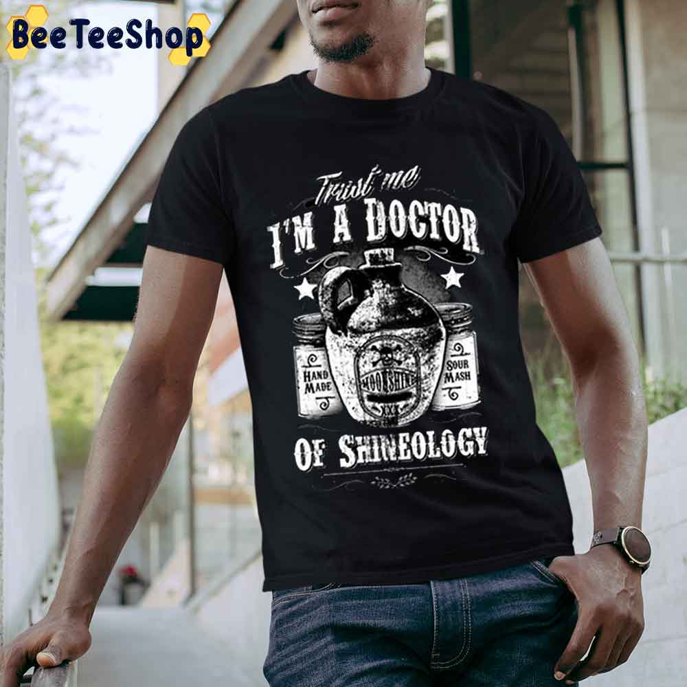 I’m A Doctor Of Shineology Genuine Whiskey Unisex T-Shirt