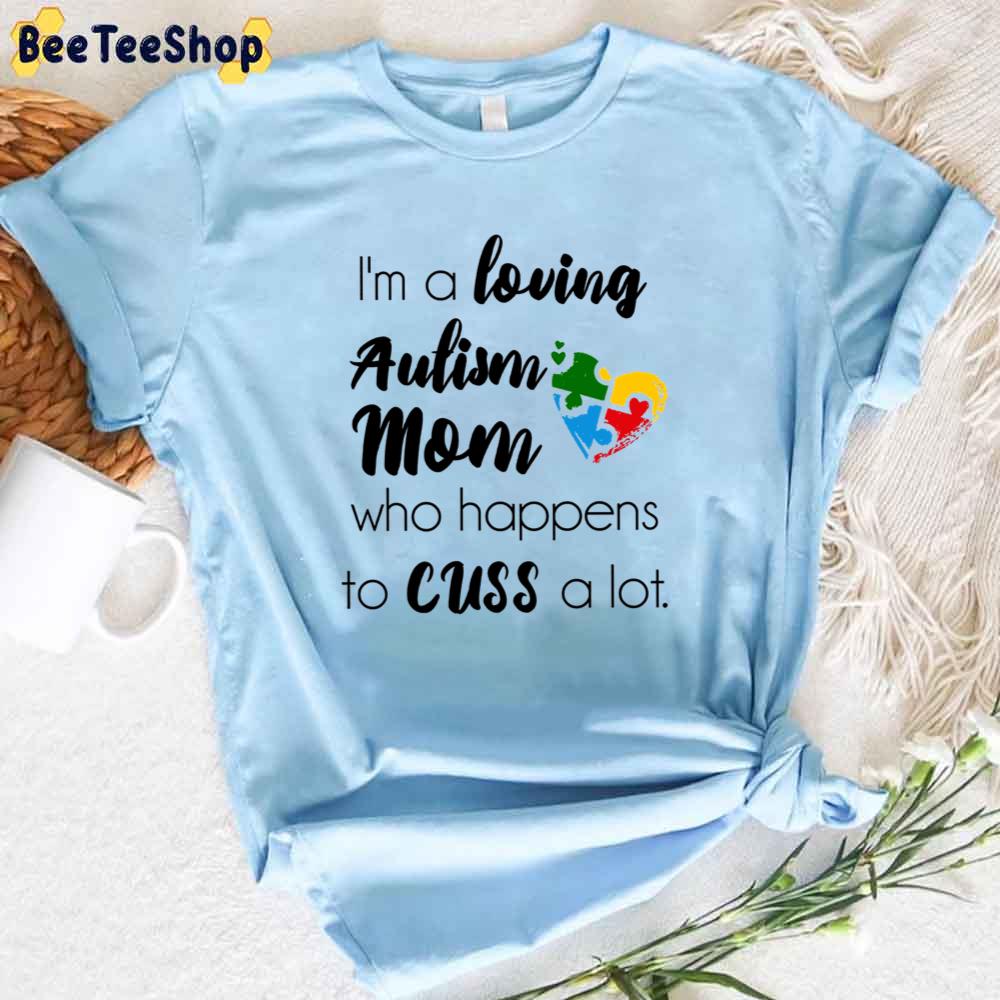 I’m A Loving Autism Mom Who Happens To Cuss A Lot Unisex T-Shirt