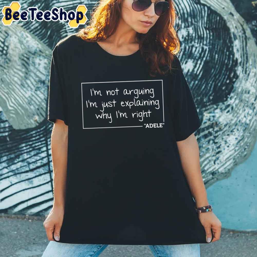 I’m Not Arguing I’m Just Explaining Why I’m Right Adele Unisex T-Shirt