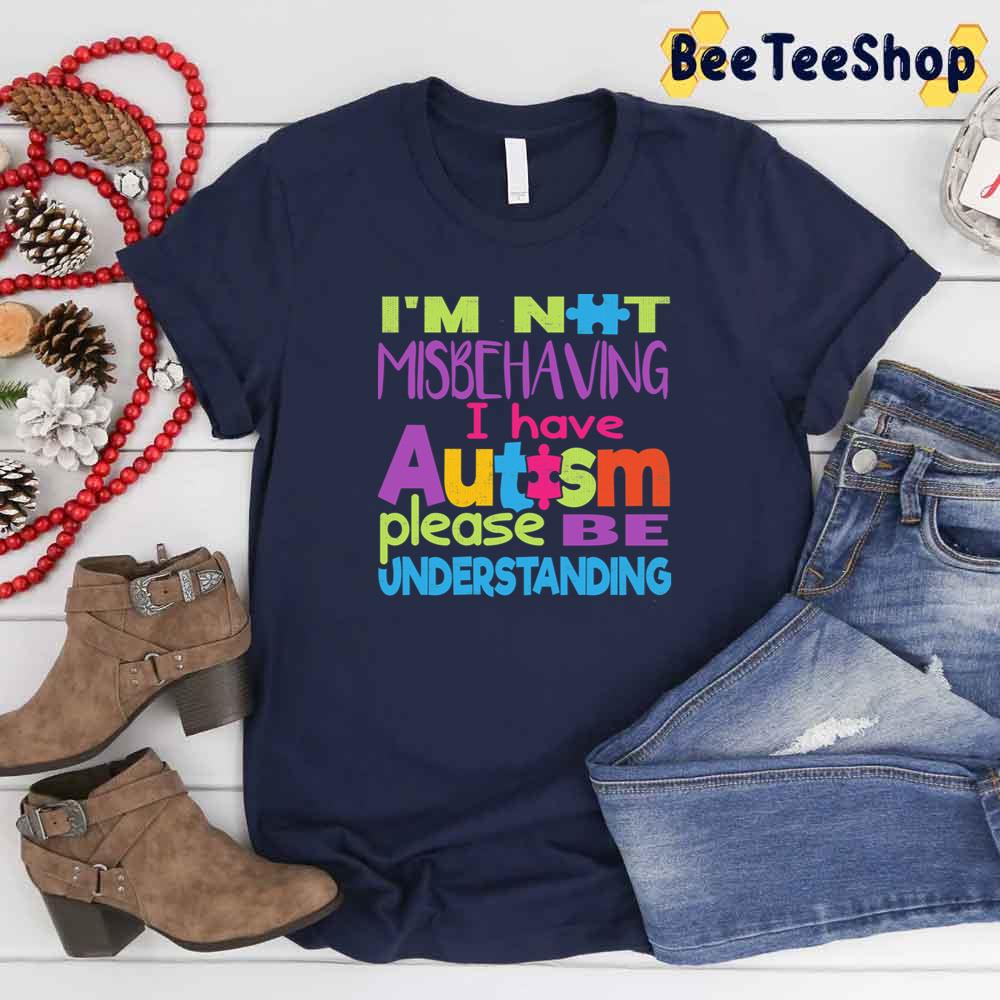 I’m Not Misbehaving I Have Autism Please Be Understanding Unisex T-Shirt