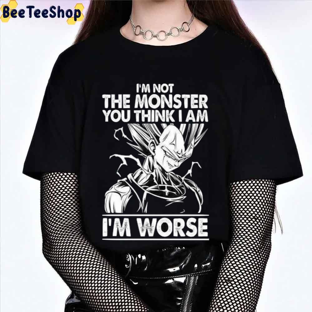 I’m Not The Monster You Think I Am I’m Worse Vegeta’s Quote Anime Unisex T-Shirt