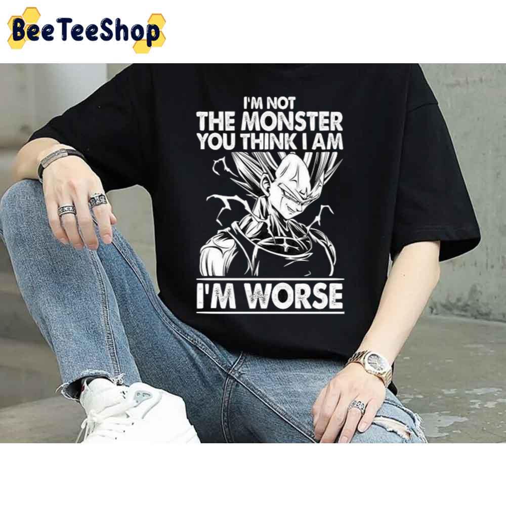 I’m Not The Monster You Think I Am I’m Worse Vegeta’s Quote Anime Unisex T-Shirt