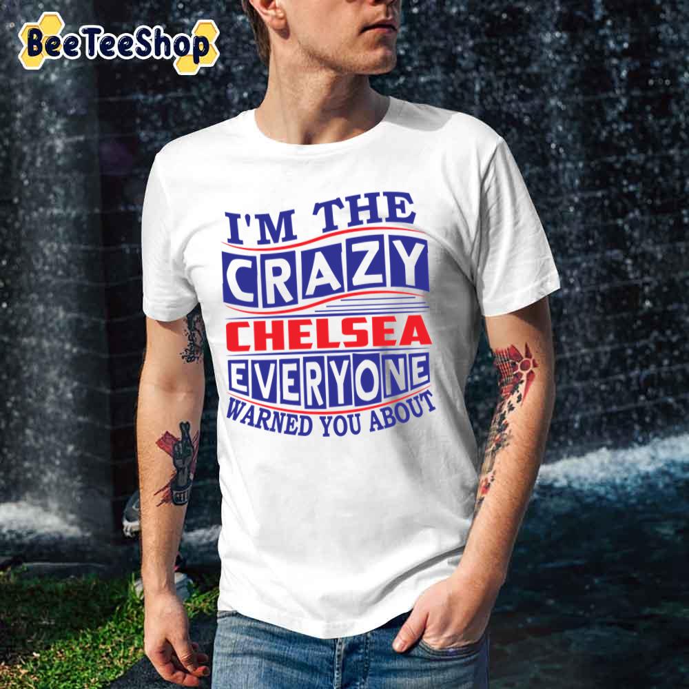 I’m The Crazy Chelsea Everyone Warned You About Chelsea Fooball Unisex T-Shirt