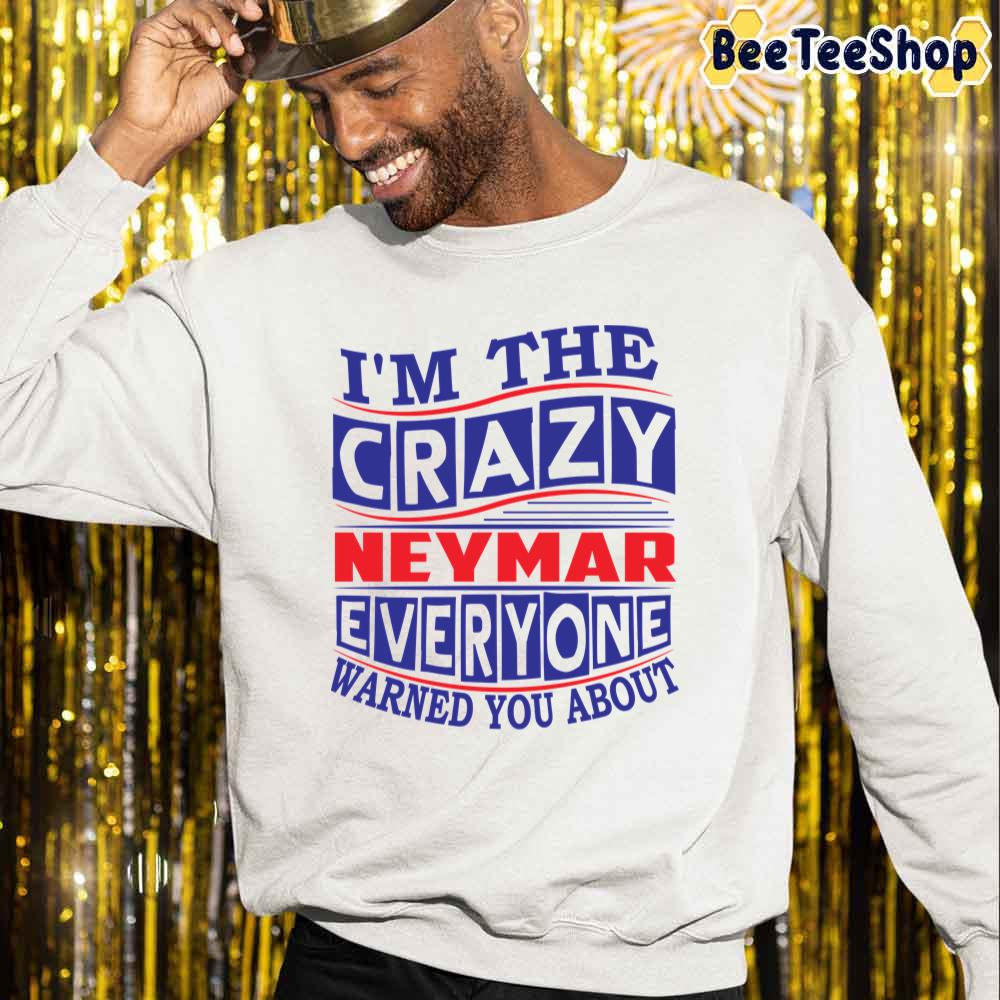 I’m The Crazy Neymar Everyone Warned You About Football Unisex Sweatshirt