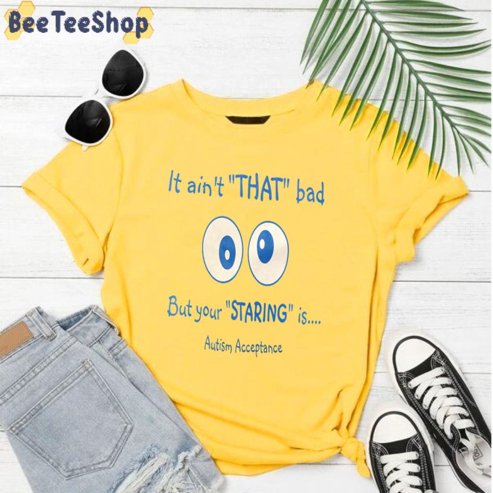 It Ain’t That Bad But Your Staring Is Autism Awareness Unisex T-Shirt