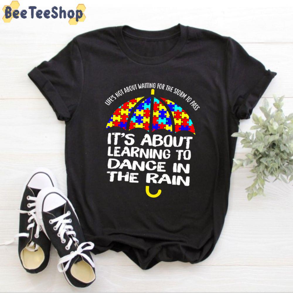 It’s About Learning To Dance In The Rain Autism Awareness Unisex T-Shirt