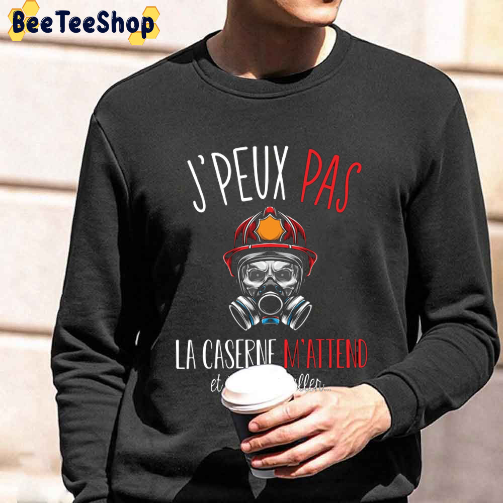 J’peux Pas La Caserne M’attend Et Je Dois Y Aller Firefighter Unisex Sweatshirt