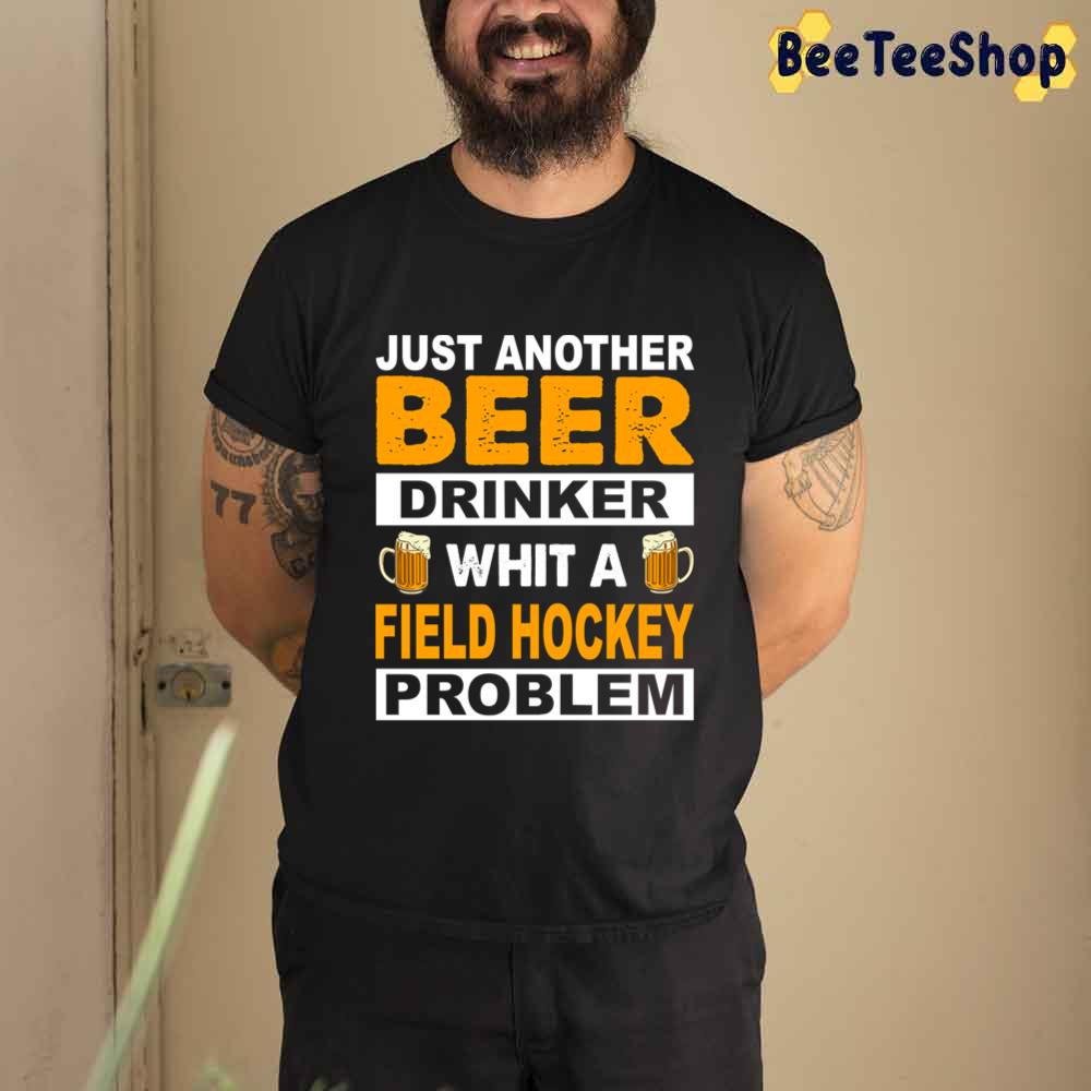 Just Another Beer Drinker Whit A Field Hockey Problem Unisex T-Shirt