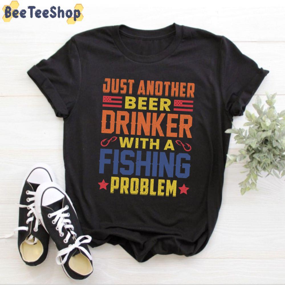 Just Another Beer Drinker With A Fishing Problem International Beer Day Unisex T-Shirt