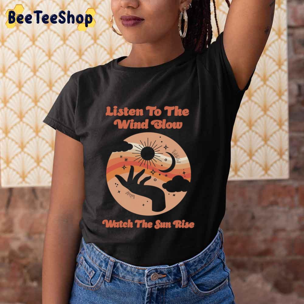 Llisten To The Wind Blow Watch The Sun Rise Unisex T-Shirt