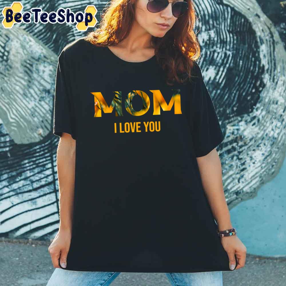 Mom I Love You Happy Mother's Day Unisex T-Shirt