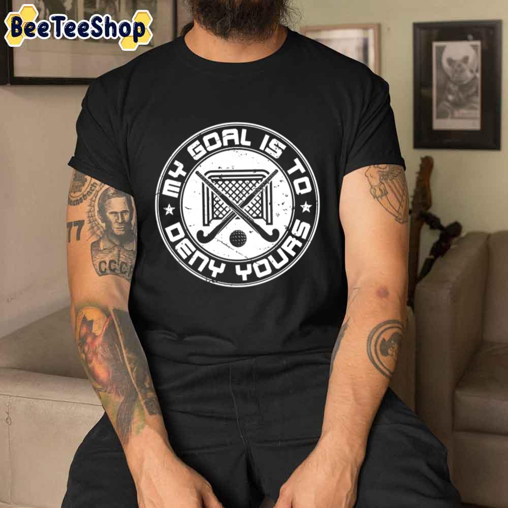 My Goal Is To Deny Yours Field Hockey Unisex T-Shirt