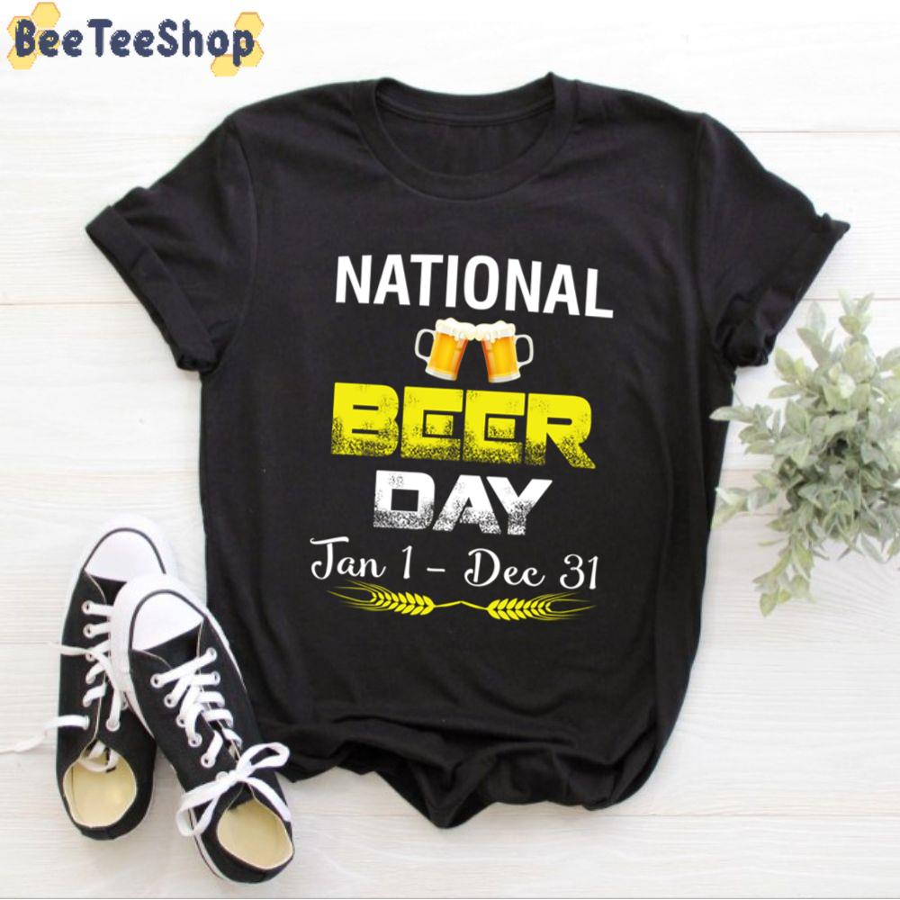 National Beer Day Jan 1- Dec 31 International Beer Day Unisex T-Shirt