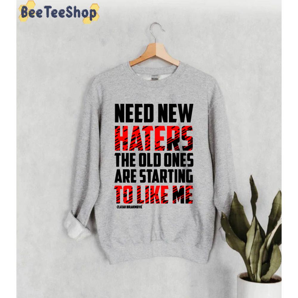 Need New Haters The Old Ones Are Starting To Like Me Zlatan Inspirational Football Unisex Sweatshirt