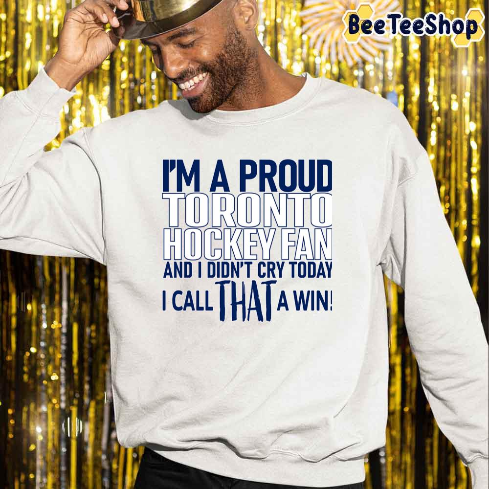 Proud Toronto Fan Didn’t Cry Toronto Maple Leafs Hockey Unisex Sweatshirt