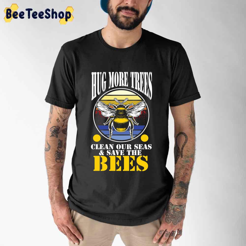 Save The Bees Hug Trees Clean Seas Nature Bee Beekeeper Climate Change Unisex T-Shirt